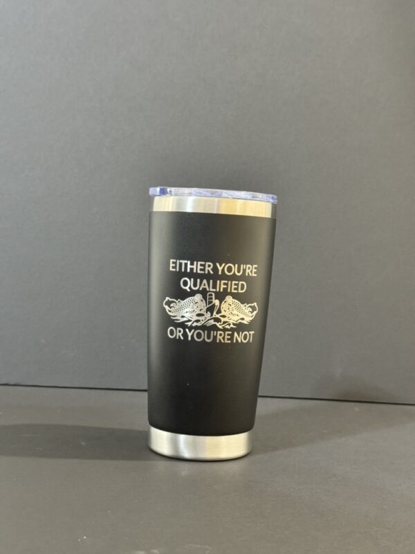 20oz Coffee Tumbler - Either you're qualified or you're not